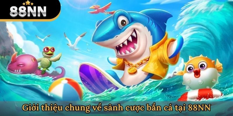 Giới thiệu chung về sảnh cược bắn cá tại 88NN