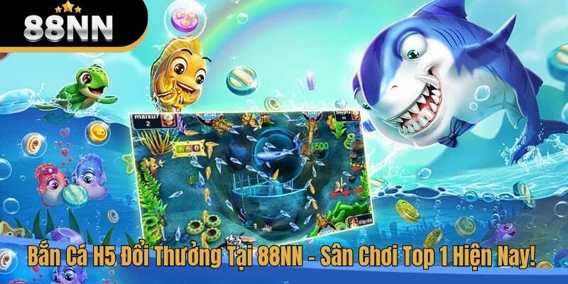 Bắn cá H5 đổi thưởng