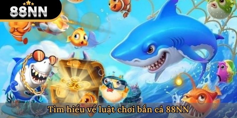 Tìm hiểu về luật chơi bắn cá 88NN