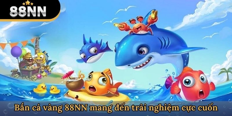 Bắn cá vàng 88NN đem đến trải nghiệm cực cuốn