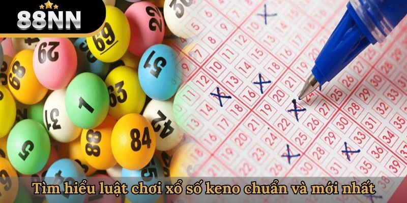Tìm hiểu luật chơi xổ số keno chuẩn và mới nhất