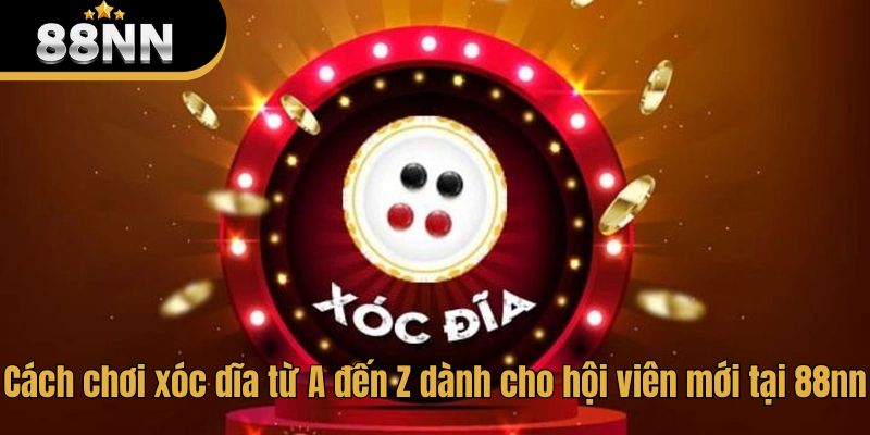 Cách chơi xóc dĩa từ A đến Z dành cho hội viên mới tại 88nn