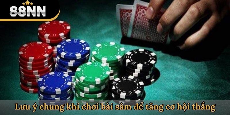 Lưu ý chung khi chơi bài sâm để tăng cơ hội thắng