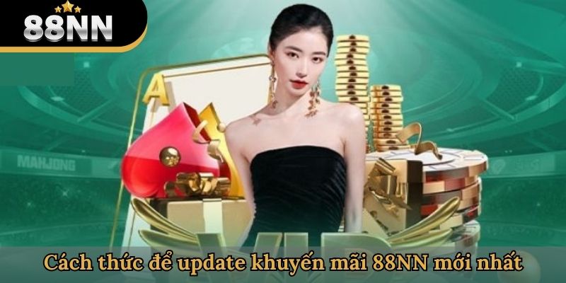 Cách thức để update khuyến mãi 88NN mới nhất
