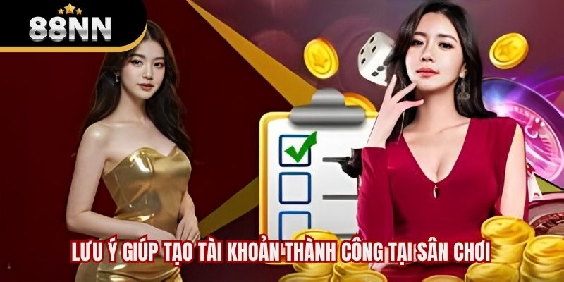 Lưu ý giúp tạo tài khoản thành công tại sân chơi