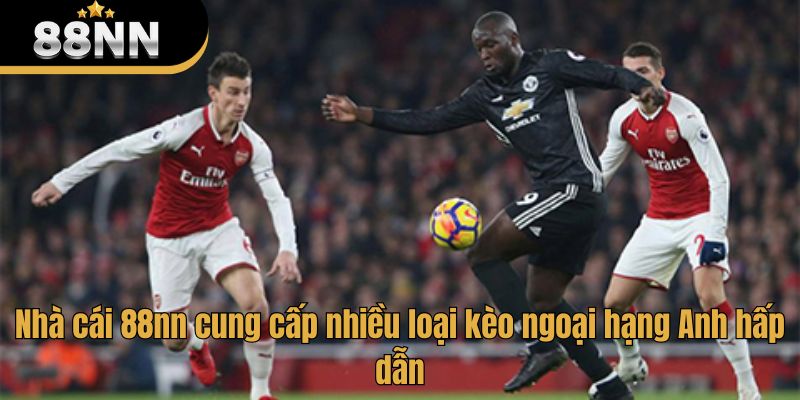 Nhà cái 88nn cung cấp nhiều loại kèo ngoại hạng Anh hấp dẫn