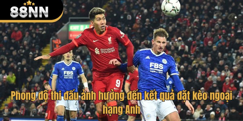 Phong độ thi đấu ảnh hưởng đến kết quả đặt kèo ngoại hạng Anh