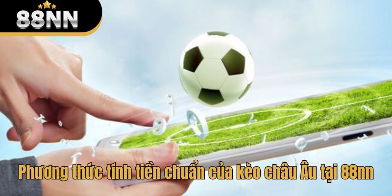 Phương thức tính tiền chuẩn của kèo châu Âu tại 88nn