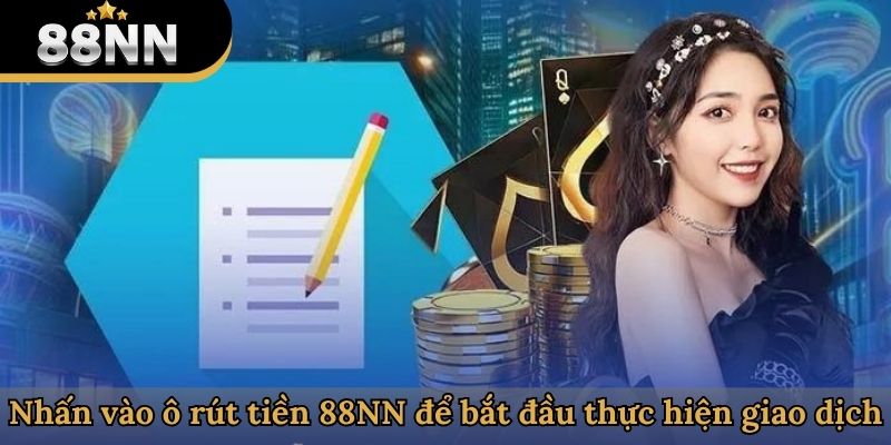 Nhấn vào ô rút tiền 88NN để bắt đầu thực hiện giao dịch