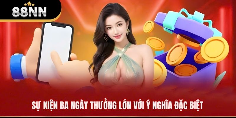 Sự kiện ba ngày thưởng lớn với ý nghĩa đặc biệt