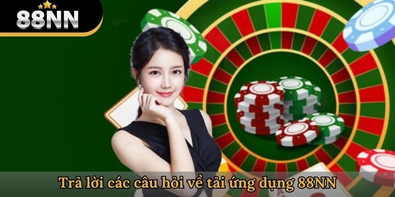 Trả lời các câu hỏi về tải ứng dụng 88NN