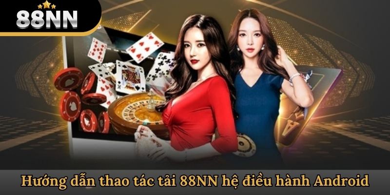 Hướng dẫn thao tác tải 88NN hệ điều hành Android