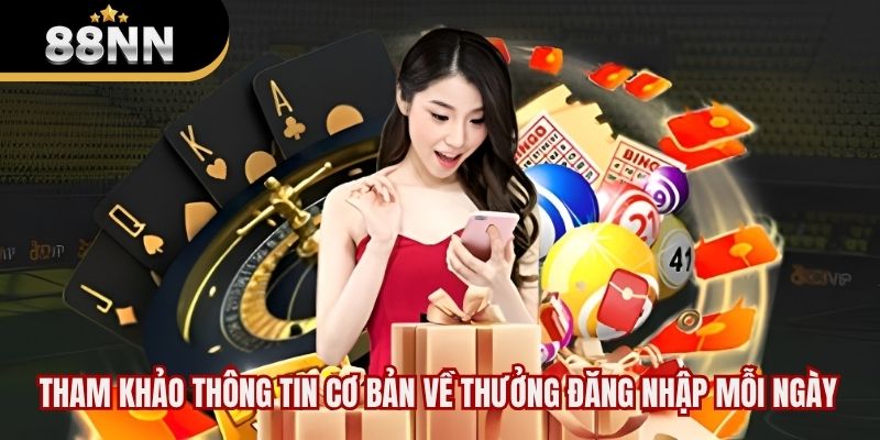 Tham khảo thông tin cơ bản về thưởng đăng nhập mỗi ngày