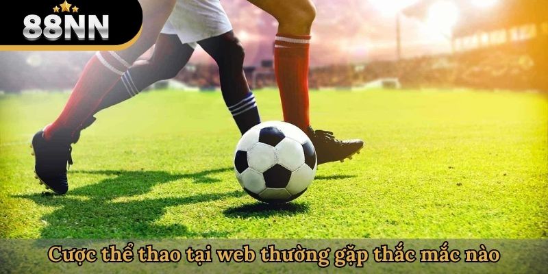 Cược thể thao tại web thường gặp thắc mắc nào