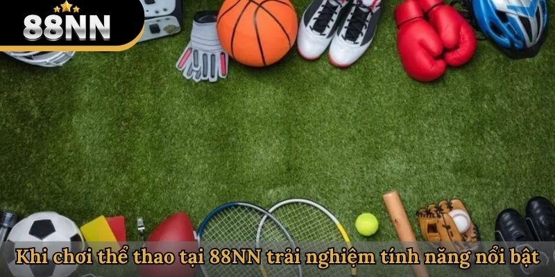 Khi chơi thể thao tại 88NN trải nghiệm tính năng nổi bật